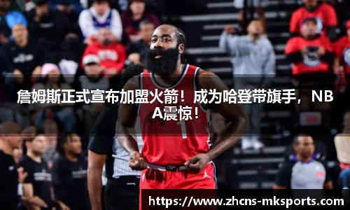 詹姆斯正式宣布加盟火箭！成为哈登带旗手，NBA震惊！