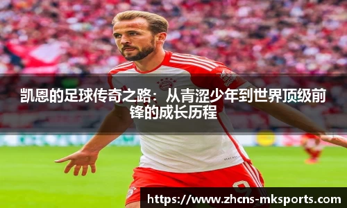 凯恩的足球传奇之路：从青涩少年到世界顶级前锋的成长历程