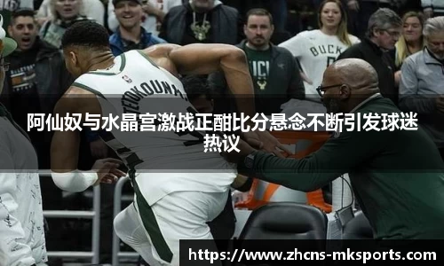 阿仙奴与水晶宫激战正酣比分悬念不断引发球迷热议