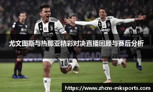 尤文图斯与热那亚精彩对决直播回顾与赛后分析
