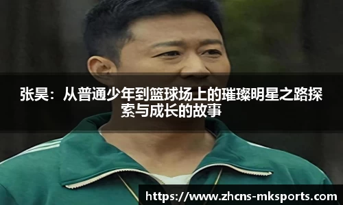 张昊：从普通少年到篮球场上的璀璨明星之路探索与成长的故事