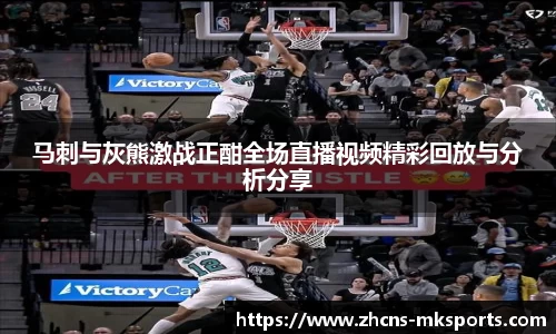 马刺与灰熊激战正酣全场直播视频精彩回放与分析分享