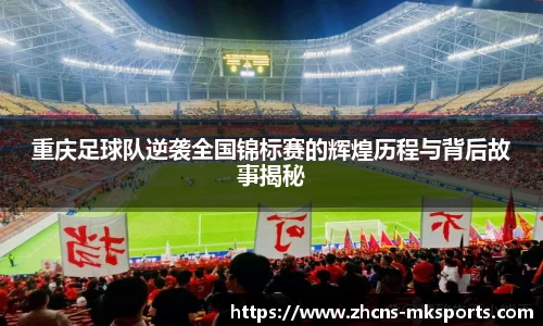 重庆足球队逆袭全国锦标赛的辉煌历程与背后故事揭秘